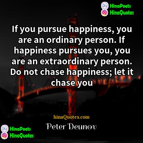Peter Deunov Quotes | If you pursue happiness, you are an
